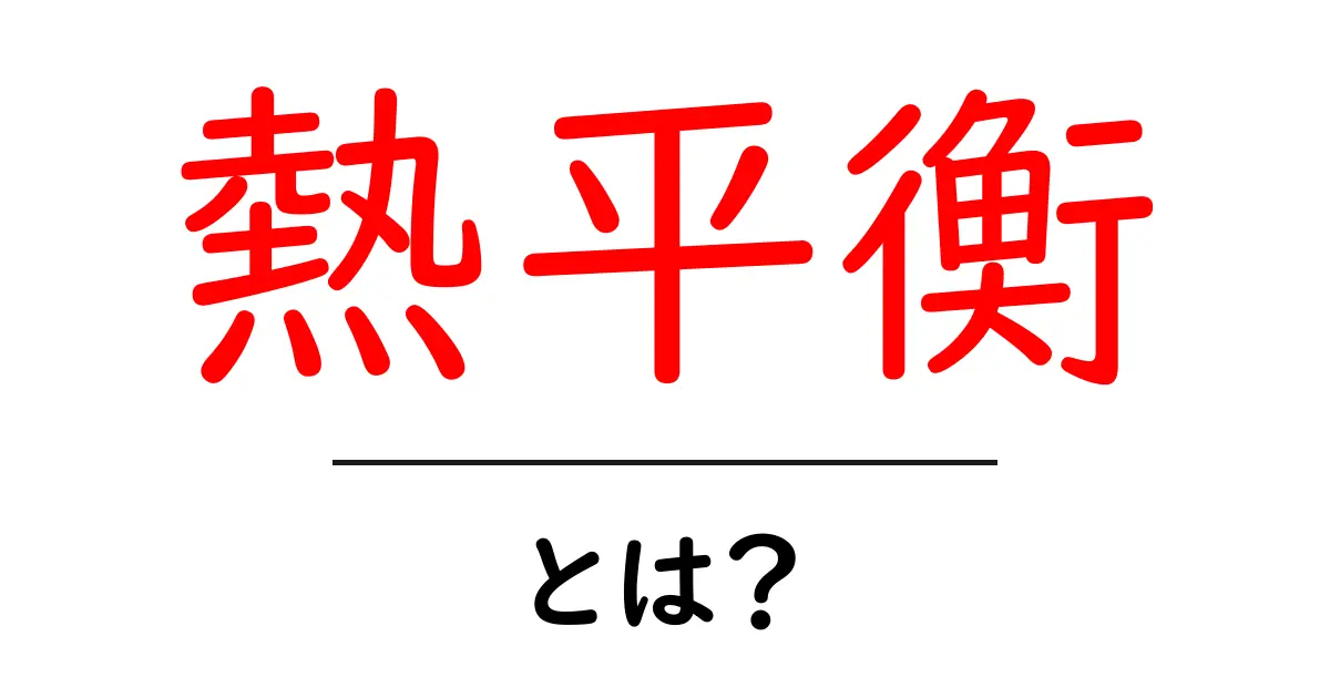 熱平衡とは？その仕組みと日常での使い方共起語・同意語も併せて解説！