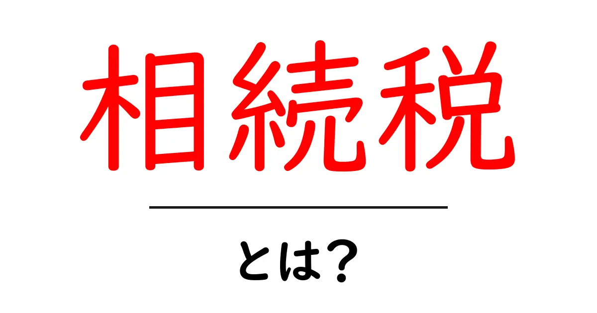 相続税とは?初心者でも分かる税金の基礎知識共起語・同意語も併せて解説!