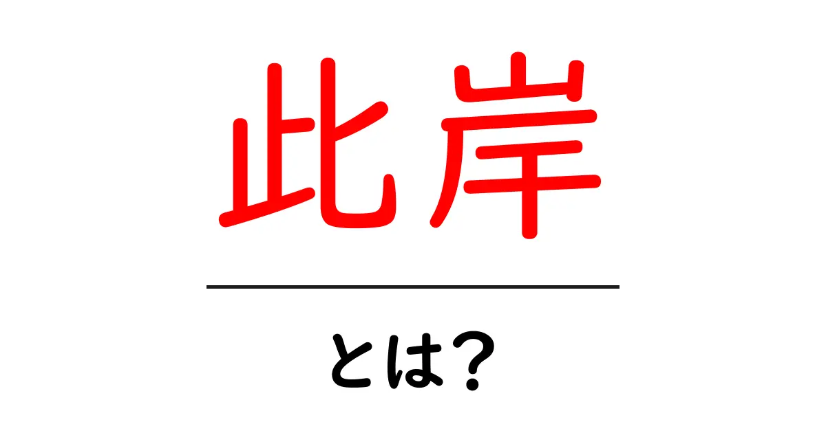「此岸」とは？その意味や使い方をわかりやすく解説！共起語・同意語も併せて解説！