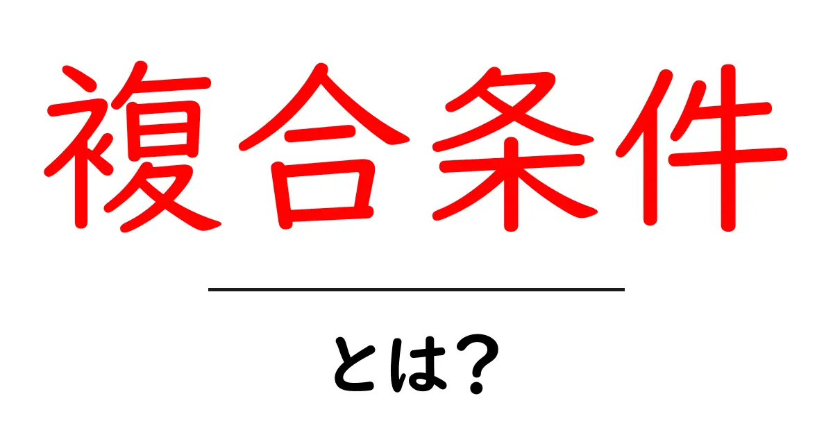 複合条件とは?初心者でもわかる基本から応用まで共起語・同意語も併せて解説!