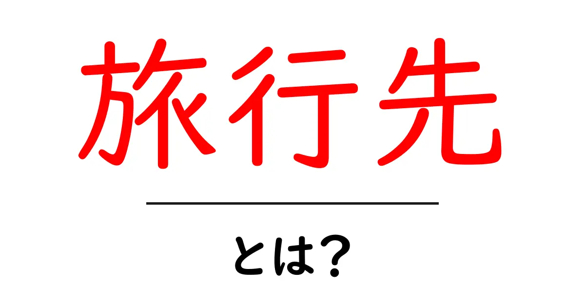 旅行先とは？あなたの旅をもっと楽しくする場所を知ろう！共起語・同意語も併せて解説！