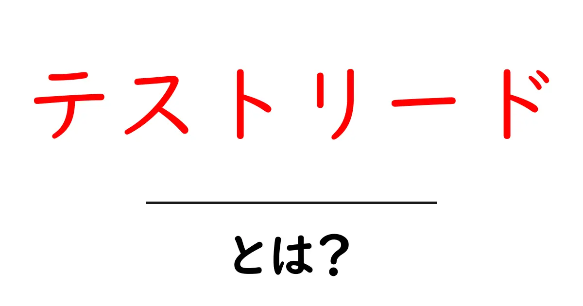 テストリードとは?その意味と活用方法をわかりやすく解説!共起語・同意語も併せて解説!