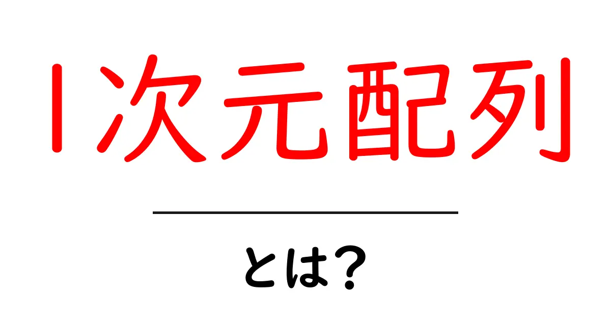 1次元配列とは?プログラミングでの使い方をわかりやすく解説!共起語・同意語も併せて解説!