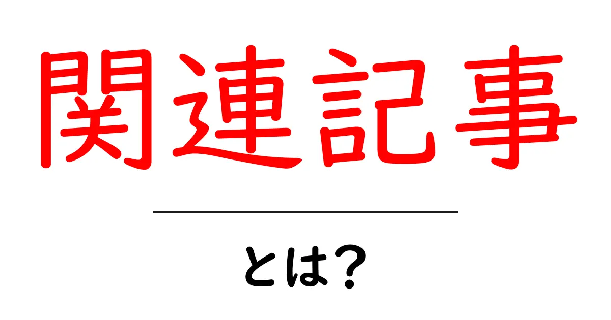 関連記事とは？知っておくべき基本と使い方共起語・同意語も併せて解説！