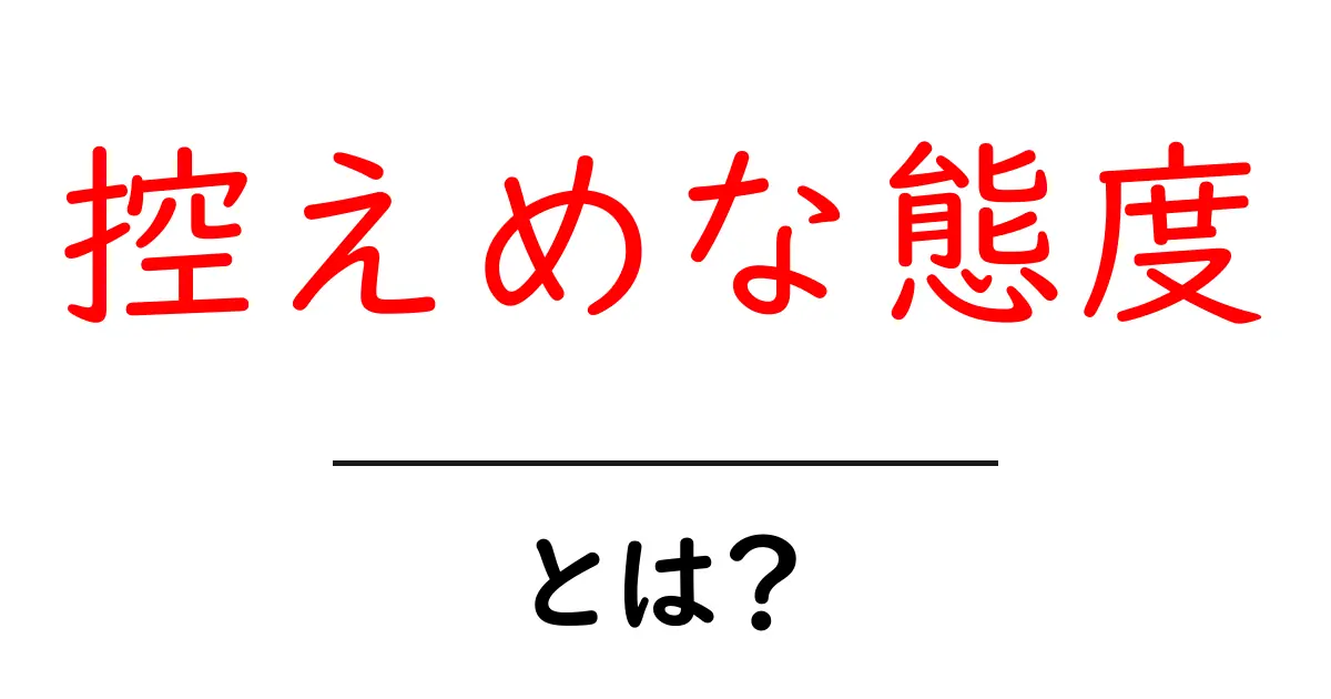 控えめな態度とは?その重要性と日常での実践方法共起語・同意語も併せて解説!