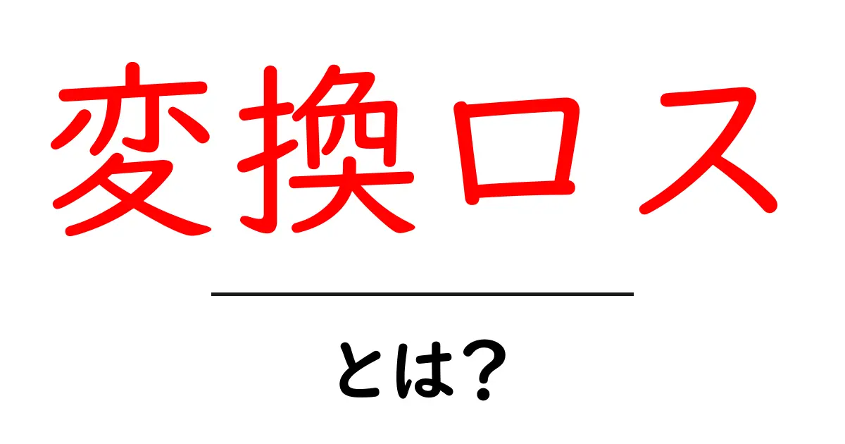 変換ロスとは?知っておきたい基本とその影響共起語・同意語も併せて解説!