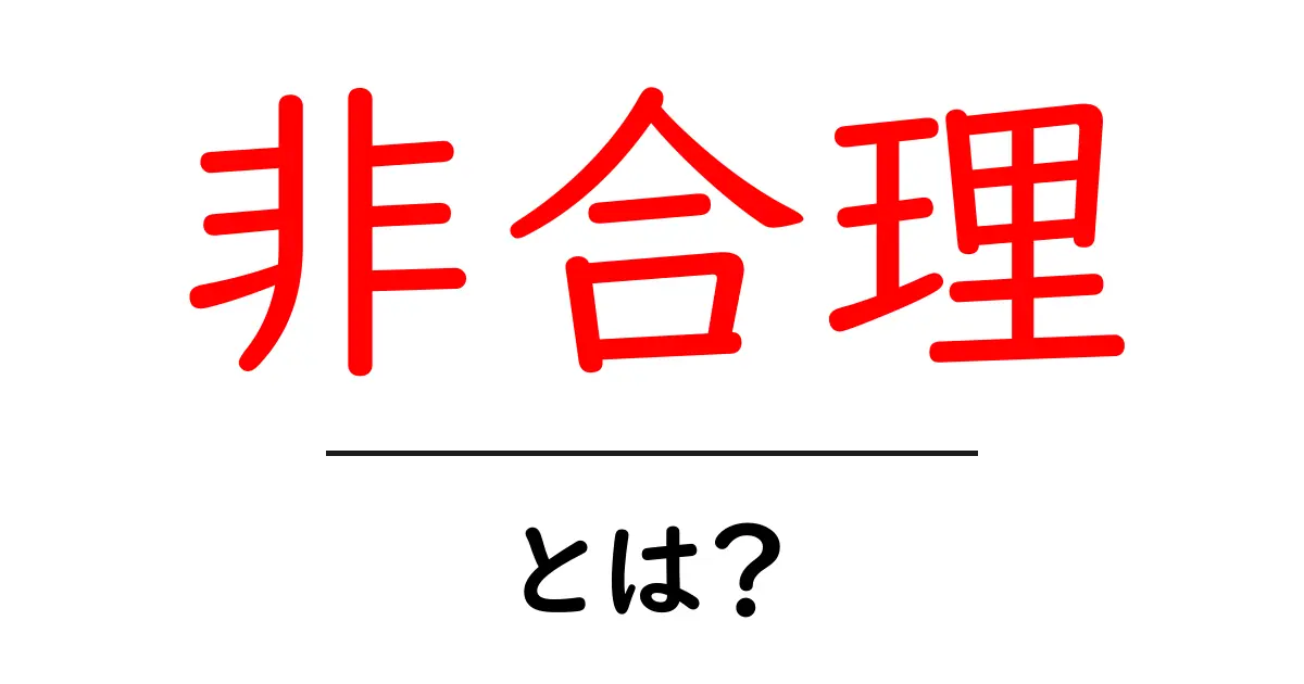 「非合理」とは?私たちの生活に潜む非合理な行動を探ろう!共起語・同意語も併せて解説!