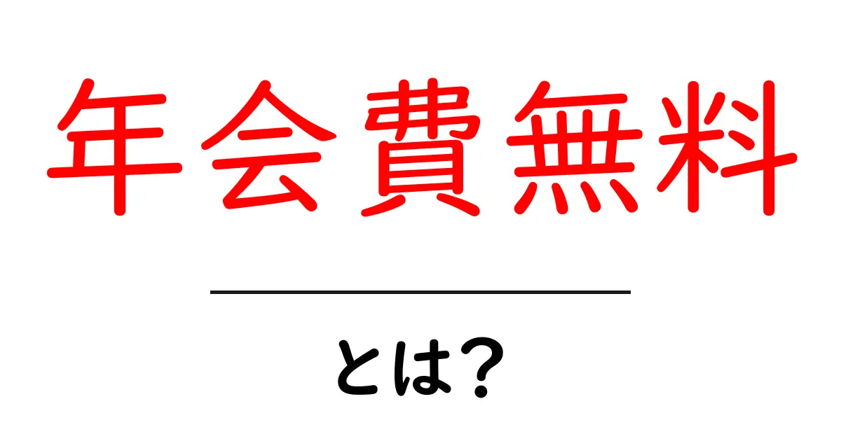 年会費無料とは?お得なサービスを徹底解説!共起語・同意語も併せて解説!