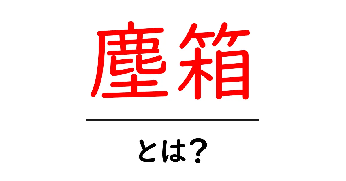 塵箱とは?その役割と重要性を解説します共起語・同意語も併せて解説!