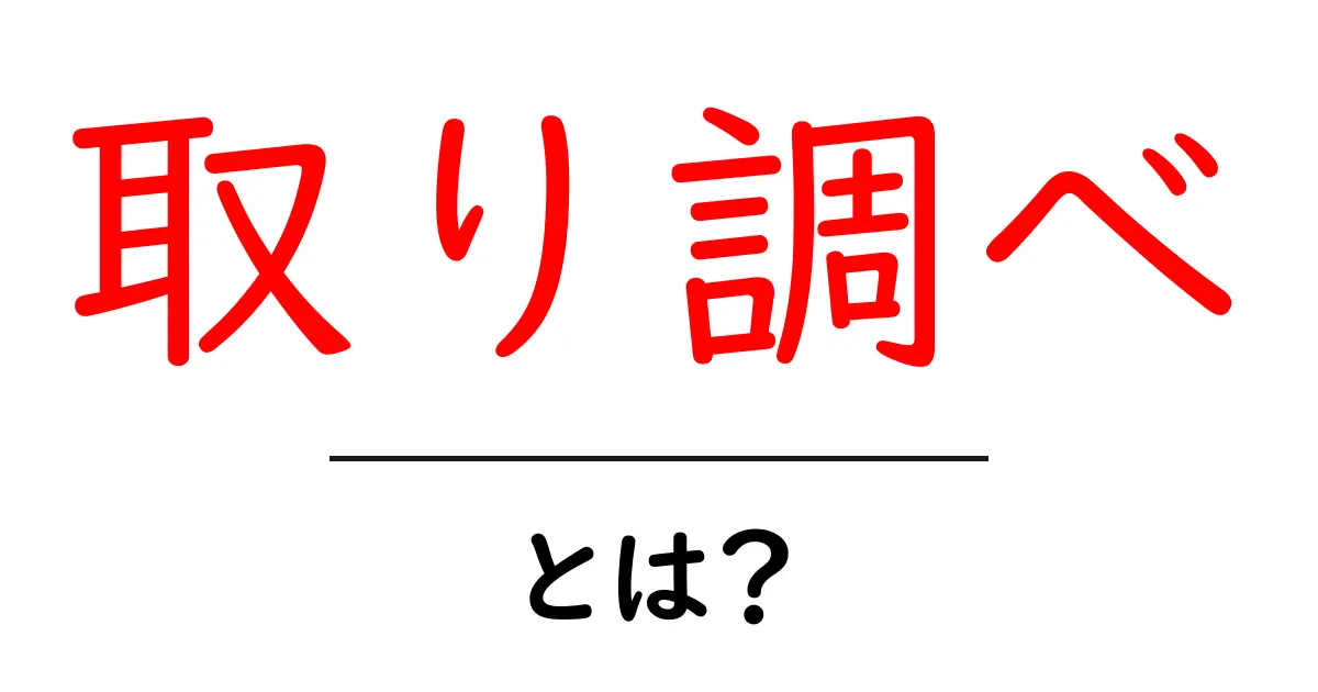 取り調べとは？知っておきたい基本知識とその流れ共起語・同意語も併せて解説！