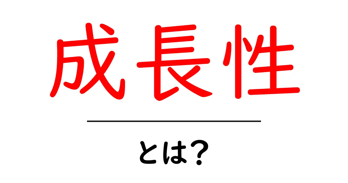 成長性とは?未来を見据えた重要な指標を徹底解説!共起語・同意語も併せて解説!