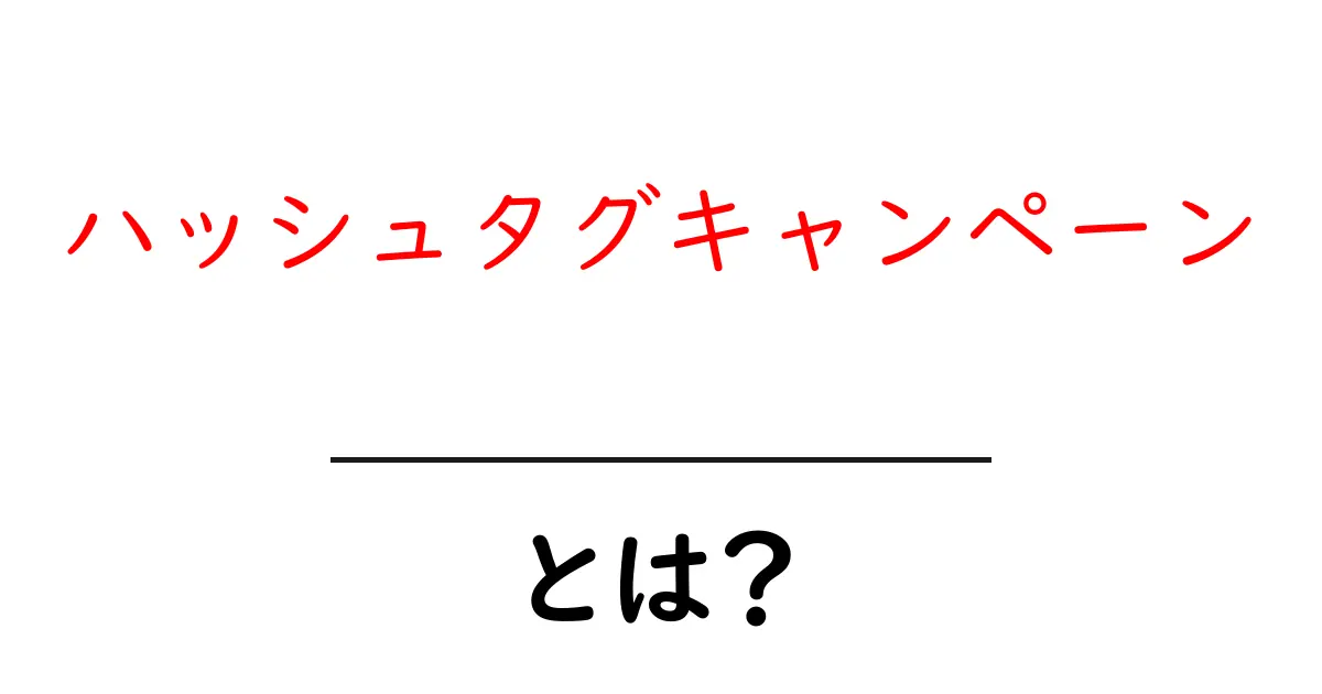 ハッシュタグキャンペーンとは?その仕組みと成功の秘訣を徹底解説!共起語・同意語も併せて解説!