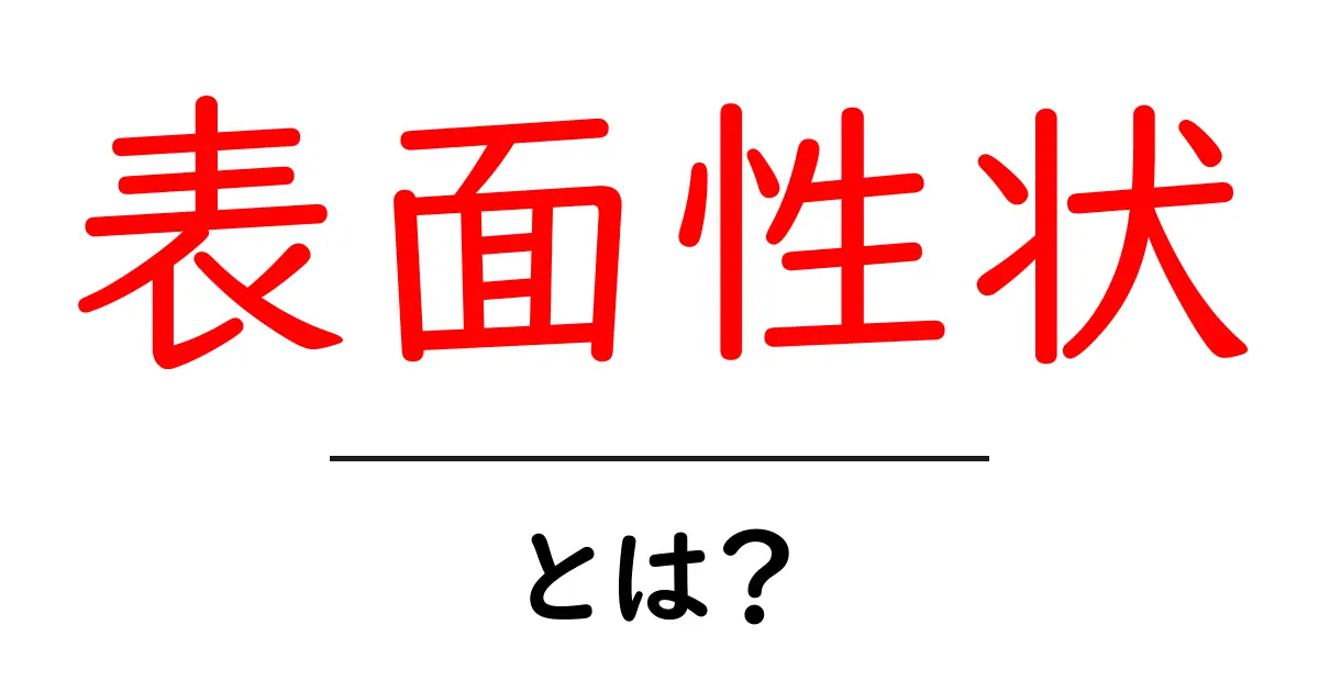 表面性状とは?知っておきたい基本とその重要性共起語・同意語も併せて解説!