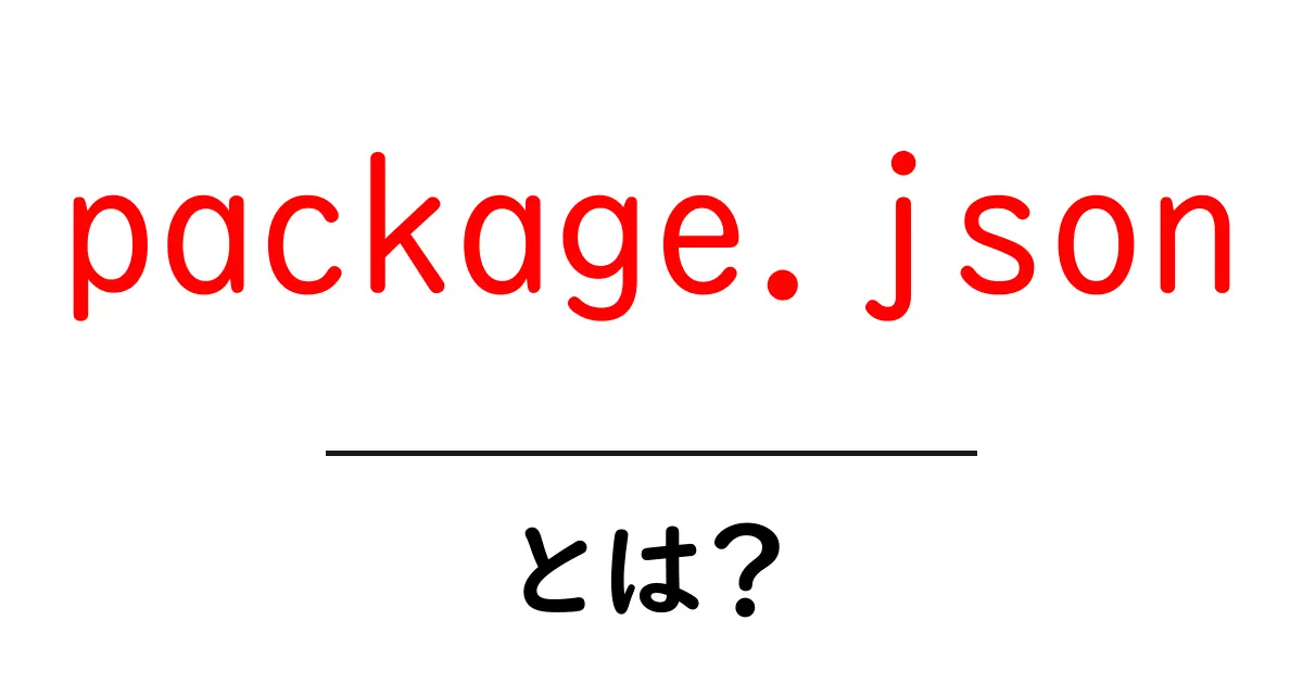 初心者でも分かる!package.jsonとは何か?共起語・同意語も併せて解説!