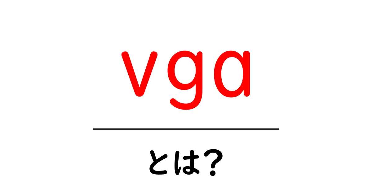 VGAとは？ビジュアルコンピュータの重要な役割を学ぼう共起語・同意語も併せて解説！