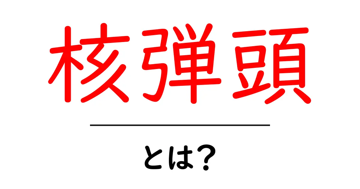 「核弾頭」とは?その仕組みと影響をわかりやすく解説共起語・同意語も併せて解説!