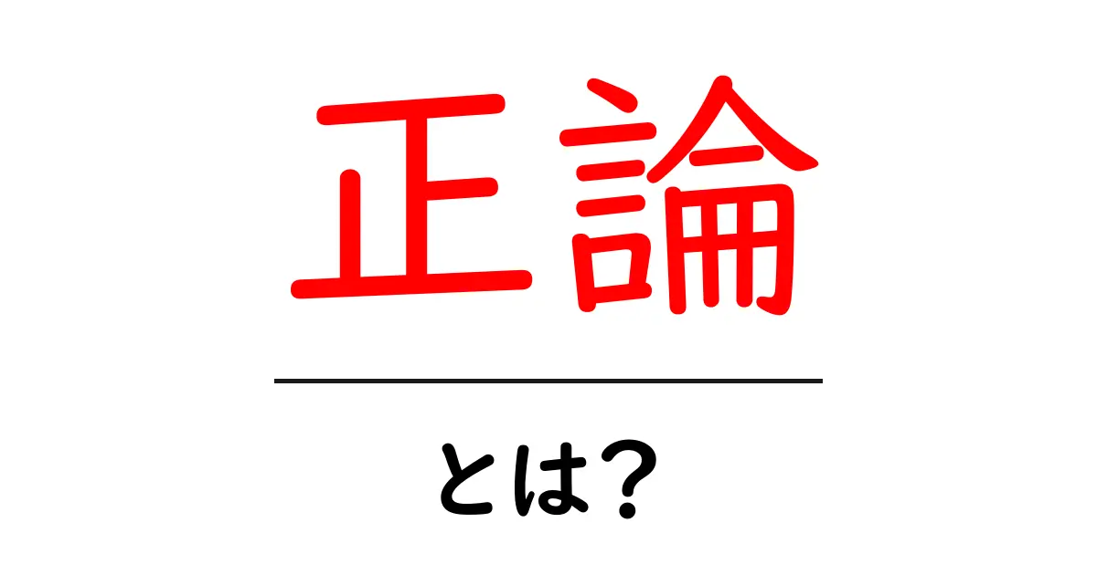 正論とは？その意味と私たちの生活における重要性を解説！共起語・同意語も併せて解説！