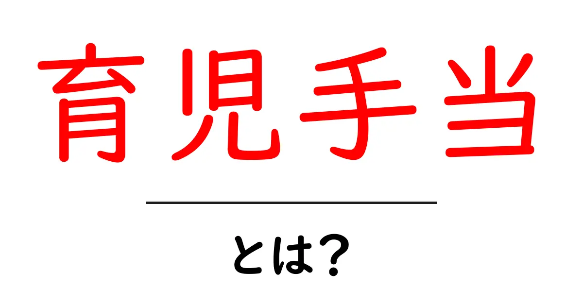 育児手当とは? 子育てを支援する制度をわかりやすく解説!共起語・同意語も併せて解説!