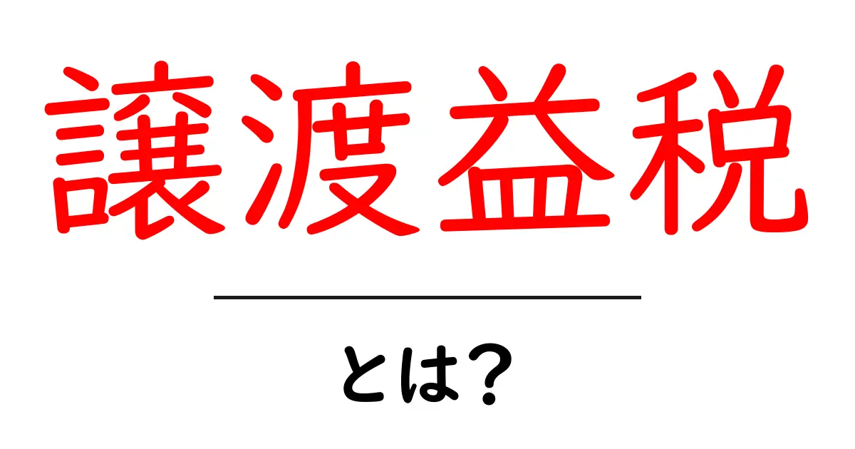 譲渡益税とは?あなたの資産にどう影響するのかをわかりやすく解説!共起語・同意語も併せて解説!