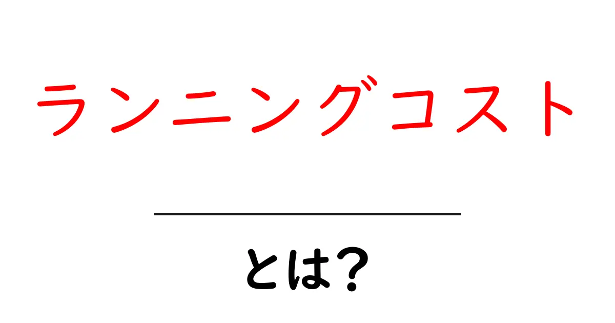 ランニングコストとは？ビジネスや生活に欠かせない計算の基本を学ぼう！共起語・同意語も併せて解説！