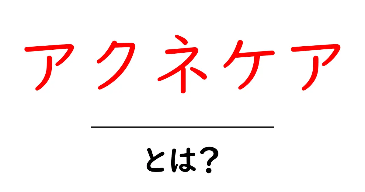 アクネケアとは?効果的なニキビ対策の基本を学ぼう!共起語・同意語も併せて解説!