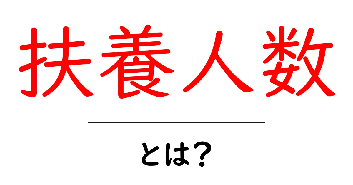 扶養人数とは?知っておきたい基礎知識と計算方法共起語・同意語も併せて解説!