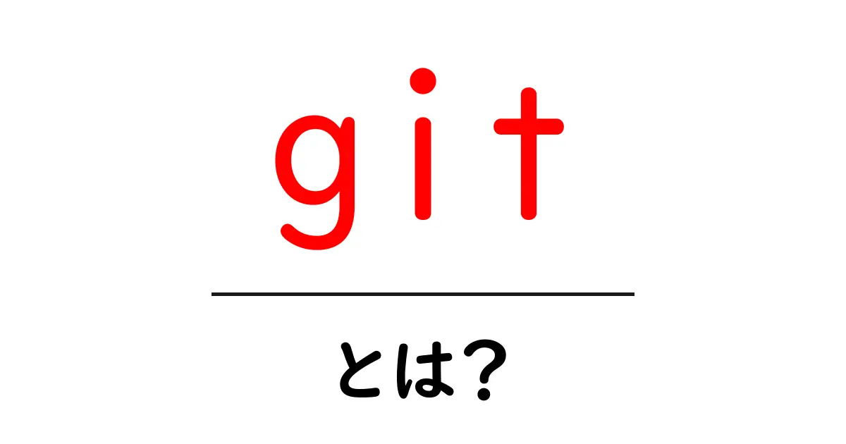 初心者でもわかる!Gitの基本を徹底解説共起語・同意語も併せて解説!