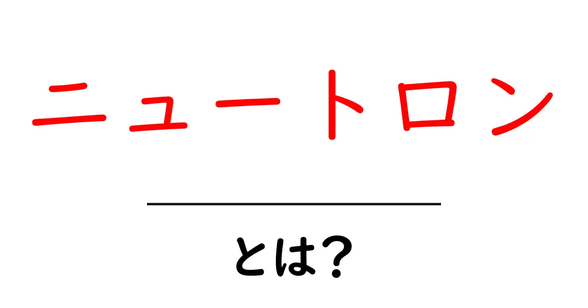 ニュートロンとは？その正体と役割をわかりやすく解説！共起語・同意語も併せて解説！
