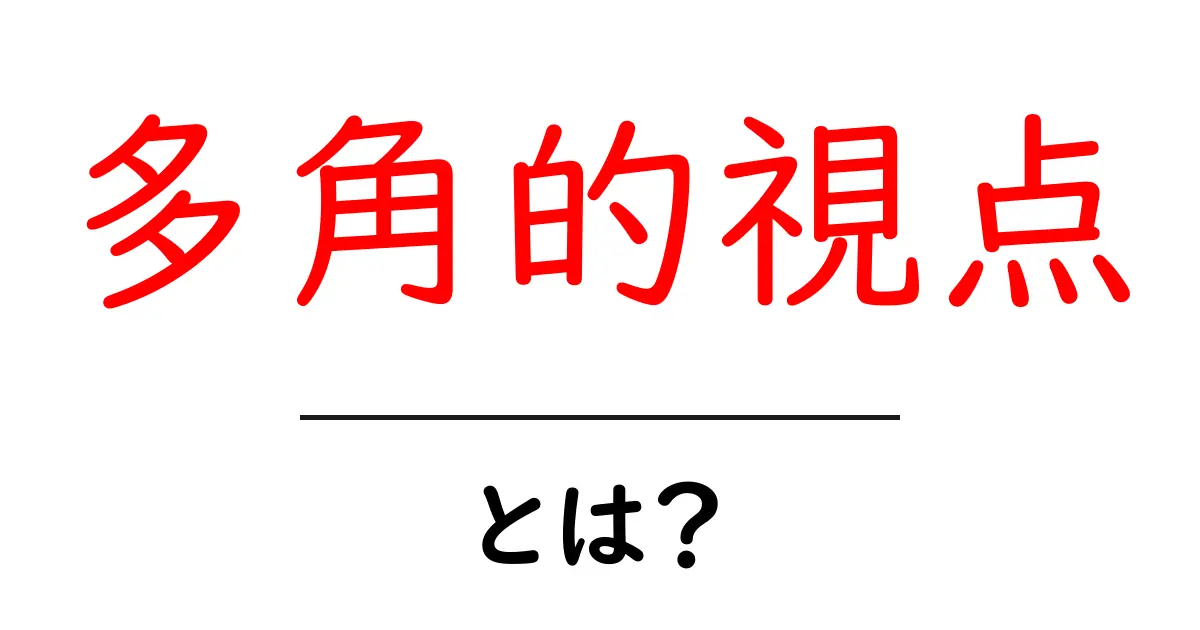 多角的視点とは？物事を深く理解するための考え方共起語・同意語も併せて解説！