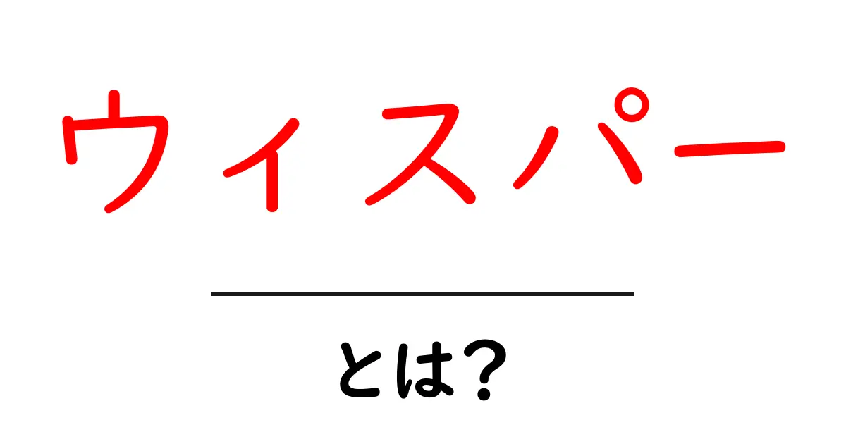 ウィスパーとは？その意味と使い方をわかりやすく解説！共起語・同意語も併せて解説！