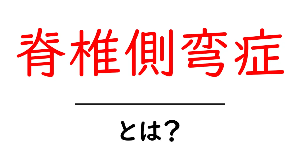 脊椎側弯症とは?その原因や症状、治療法をわかりやすく解説!共起語・同意語も併せて解説!