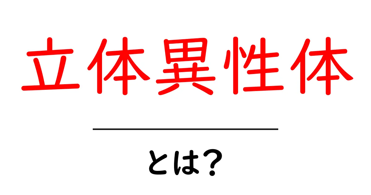 立体異性体とは?中学生にもわかる簡単説明共起語・同意語も併せて解説!