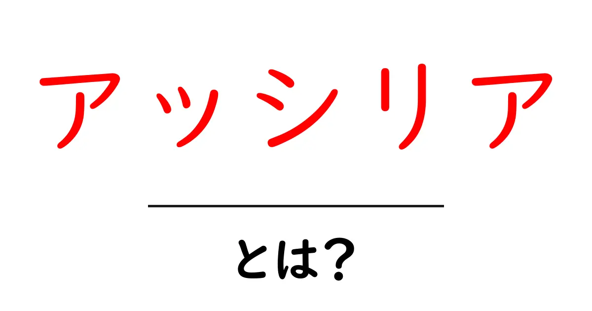 アッシリアとは?古代文明の魅力に迫る!共起語・同意語も併せて解説!