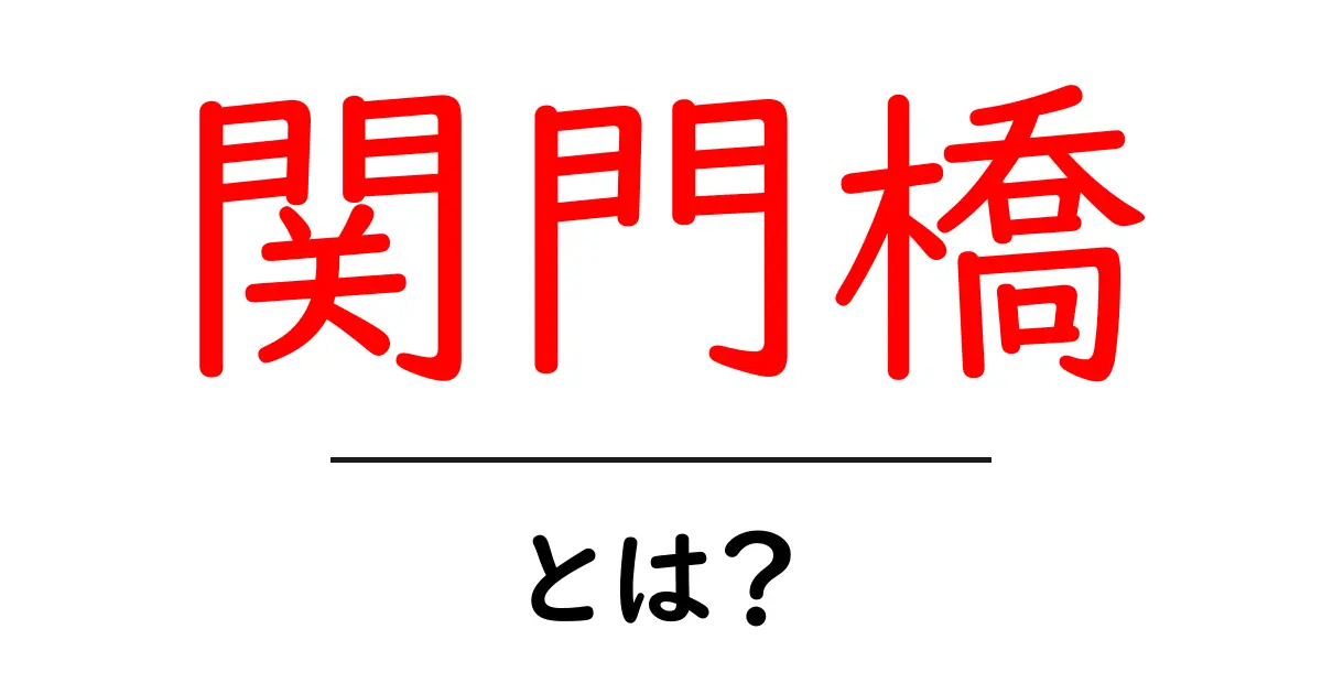 関門橋とは？歴史や特徴、魅力を徹底解説！共起語・同意語も併せて解説！