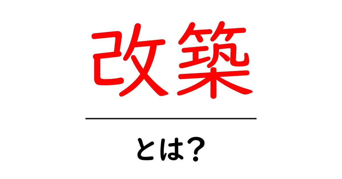 改築とは?住まいを快適にするための基本知識共起語・同意語も併せて解説!