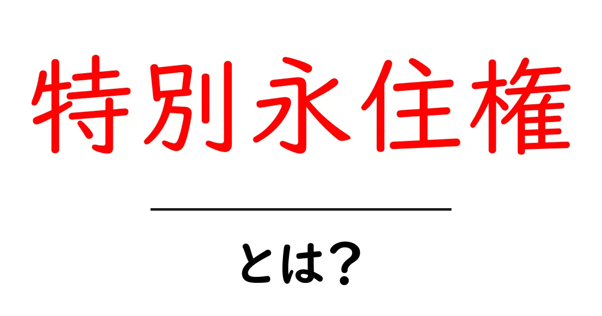 特別永住権とは?日本に長く住むための特別な権利を解説!共起語・同意語も併せて解説!