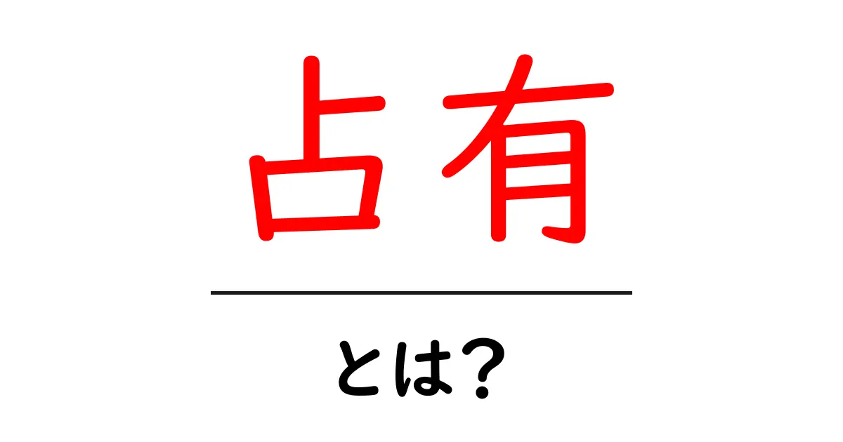 占有とは?誰でもわかる意味と日常での使い方共起語・同意語も併せて解説!