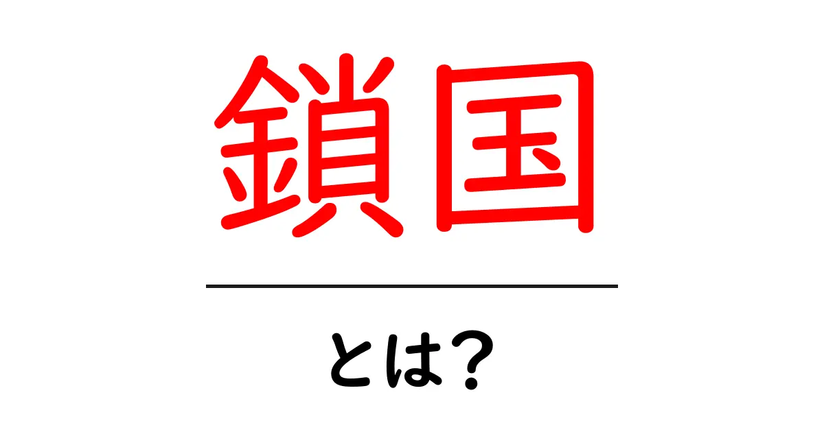 鎖国とは？日本の歴史における閉じた国の物語共起語・同意語も併せて解説！