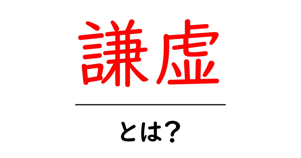 「謙虚」とは？その意味と大切さをわかりやすく解説！共起語・同意語も併せて解説！