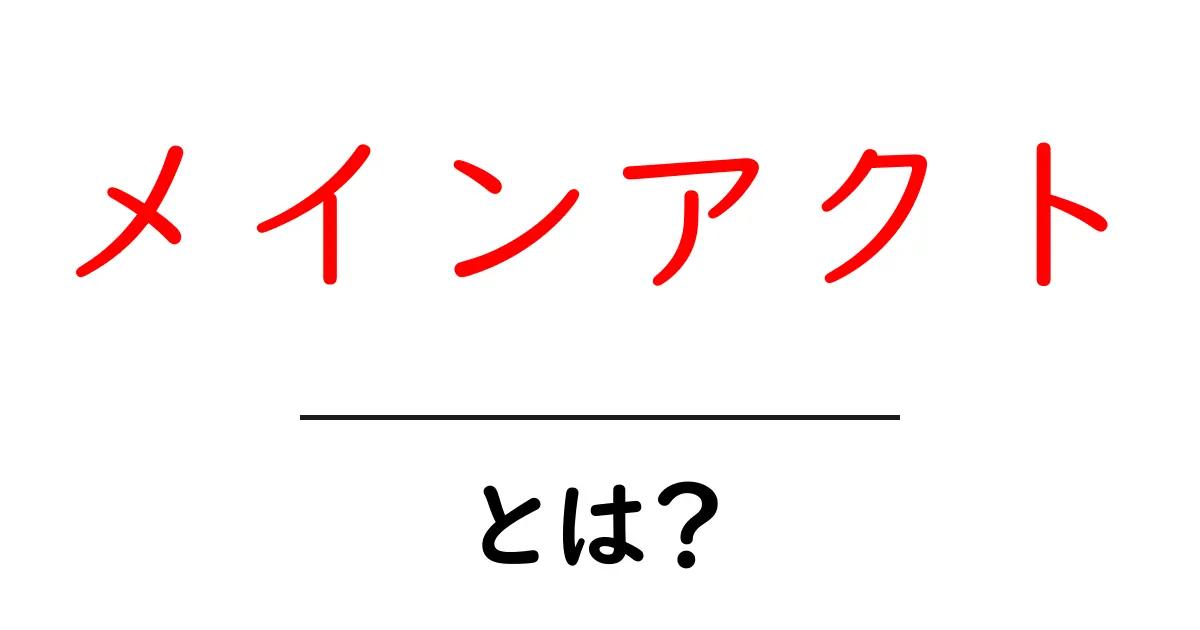 メインアクトとは?イベントやパフォーマンスの中心的な役割を解説!共起語・同意語も併せて解説!
