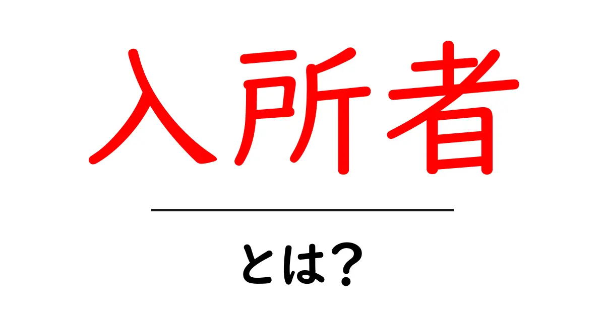 入所者とは？その意味や役割をわかりやすく解説！共起語・同意語も併せて解説！