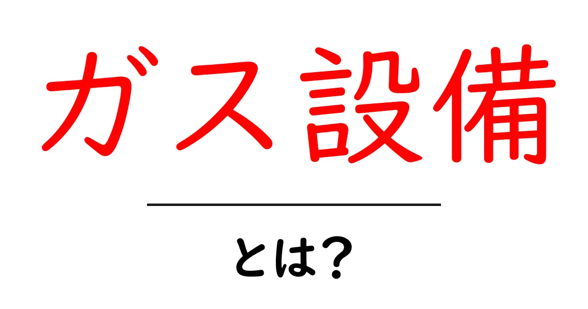 ガス設備とは?安全な暮らしを支える重要なシステム共起語・同意語も併せて解説!