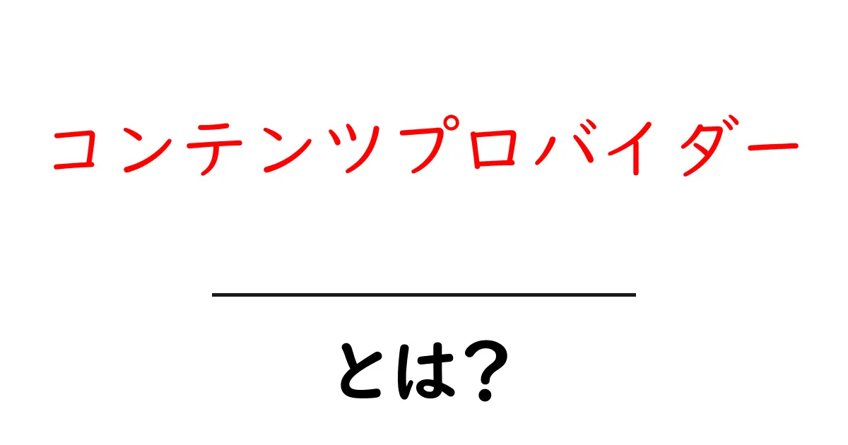 コンテンツプロバイダーとは?わかりやすく解説します!共起語・同意語も併せて解説!