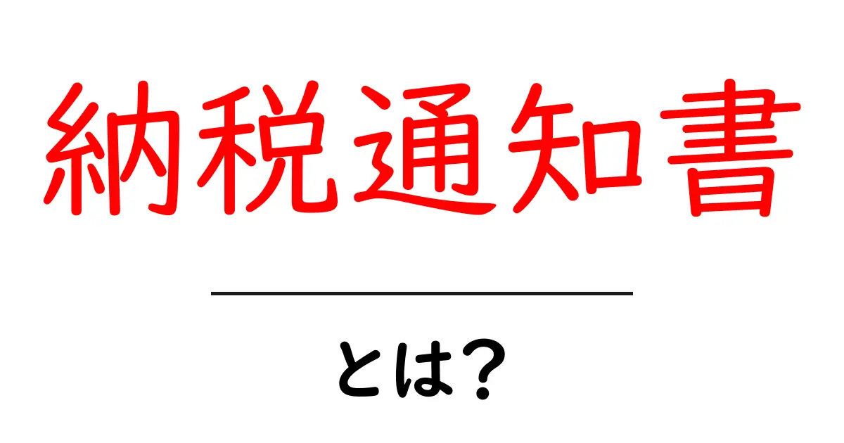 納税通知書とは?基本知識と注意点を解説共起語・同意語も併せて解説!