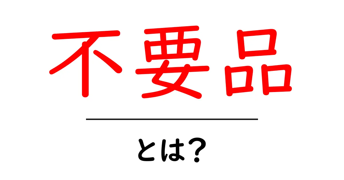 不要品とは?整理整頓のススメとそのメリット共起語・同意語も併せて解説!