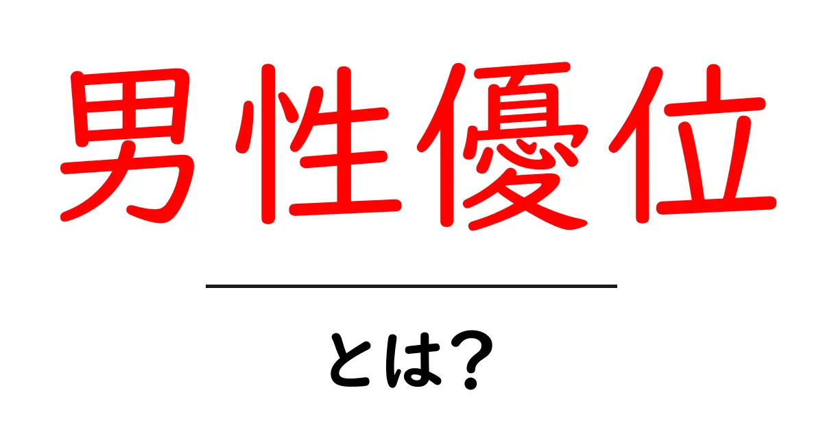 男性優位とは?その意味と影響をわかりやすく解説!共起語・同意語も併せて解説!