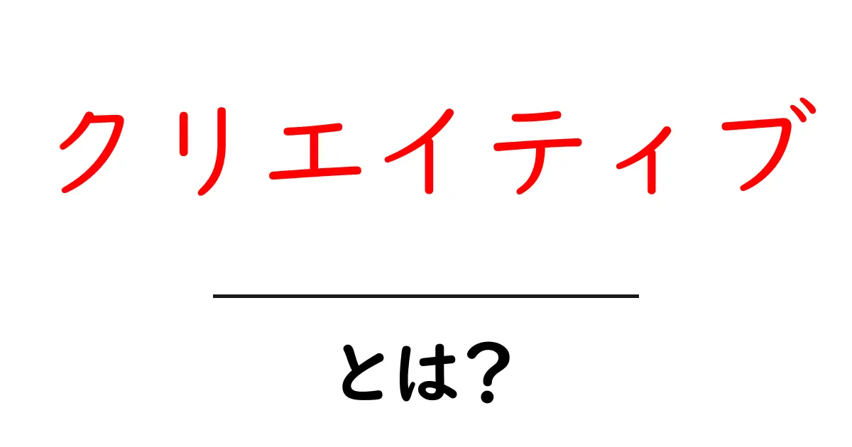 クリエイティブとは?その意味と魅力をわかりやすく解説!共起語・同意語も併せて解説!