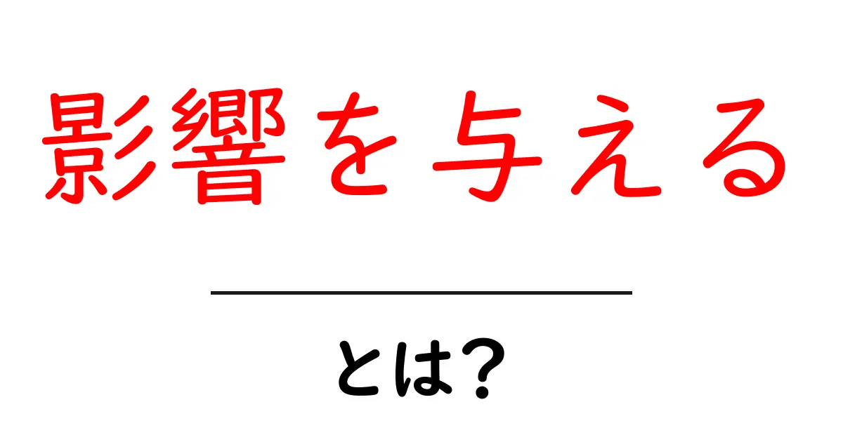 「影響を与える」とは？ その意味と私たちの生活への影響を解説共起語・同意語も併せて解説！