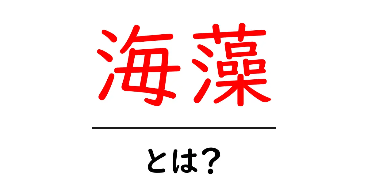 海藻とは?健康に良い栄養素満載の食材を解説!共起語・同意語も併せて解説!