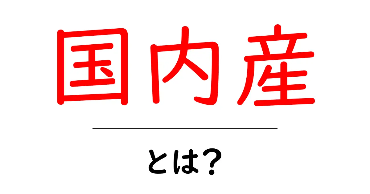 国内産とは?国内で生産された製品の魅力を解説共起語・同意語も併せて解説!